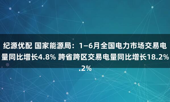 纪源优配 国家能源局：1—6月全国电力市场交易电量同比增长4.8% 跨省跨区交易电量同比增长18.2%